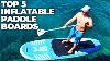 Top 5 Inflatable Paddle Boards 2022 Best Inflatable Sup